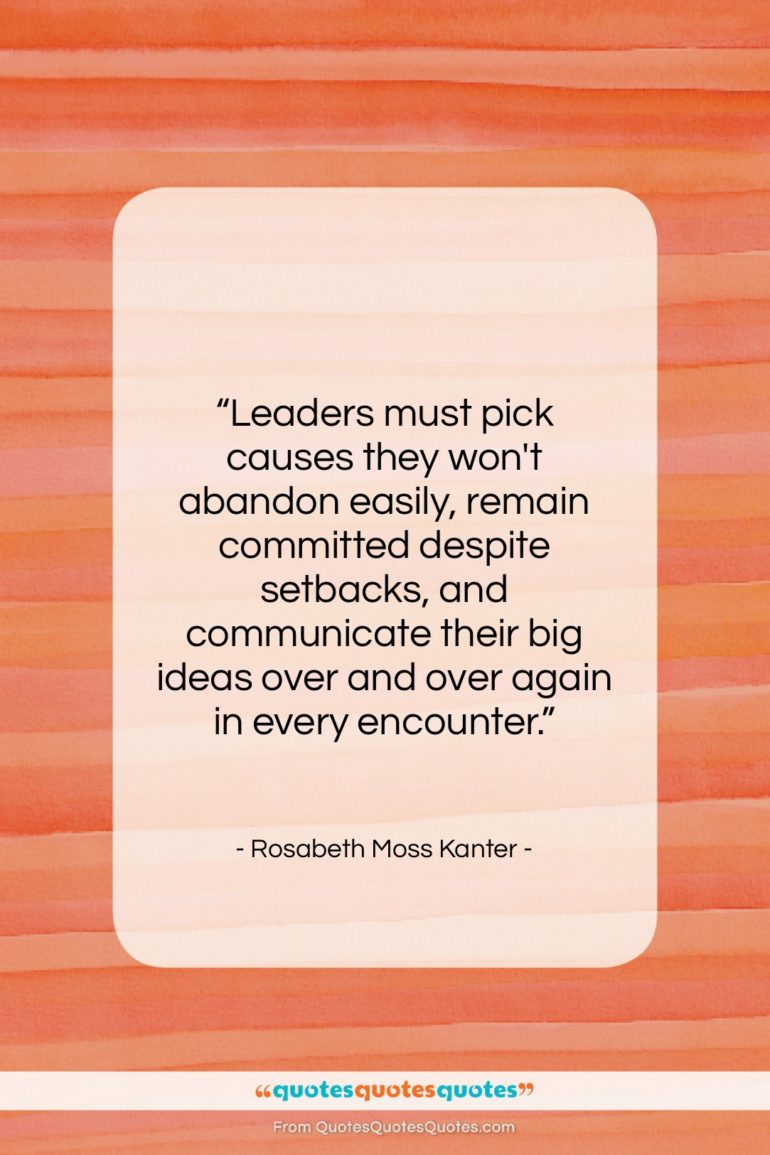 Rosabeth Moss Kanter quote: “Leaders must pick causes they won’t abandon…”- at QuotesQuotesQuotes.com