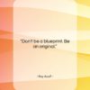 Roy Acuff quote: “Don’t be a blueprint. Be an original….”- at QuotesQuotesQuotes.com
