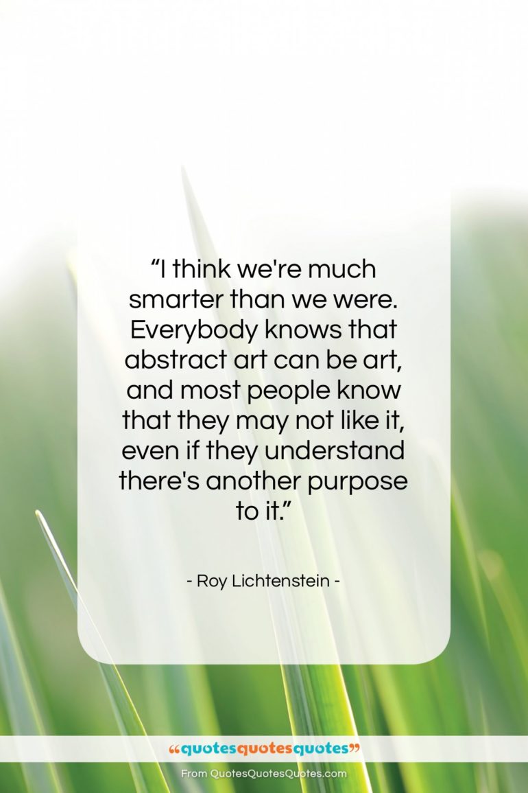 Roy Lichtenstein quote: “I think we’re much smarter than we…”- at QuotesQuotesQuotes.com