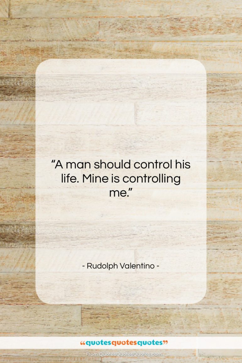 Rudolph Valentino quote: “A man should control his life. Mine…”- at QuotesQuotesQuotes.com