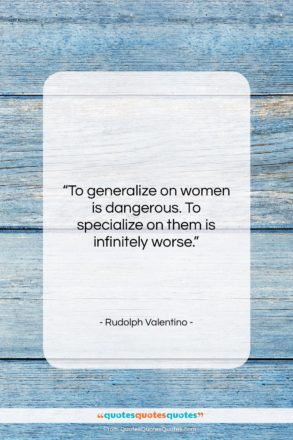 Rudolph Valentino quote: “To generalize on women is dangerous. To…”- at QuotesQuotesQuotes.com