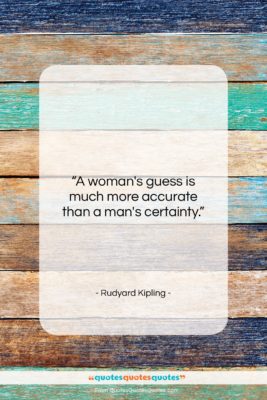 Rudyard Kipling quote: “A woman’s guess is much more accurate…”- at QuotesQuotesQuotes.com
