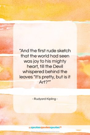 Rudyard Kipling quote: “And the first rude sketch that the…”- at QuotesQuotesQuotes.com