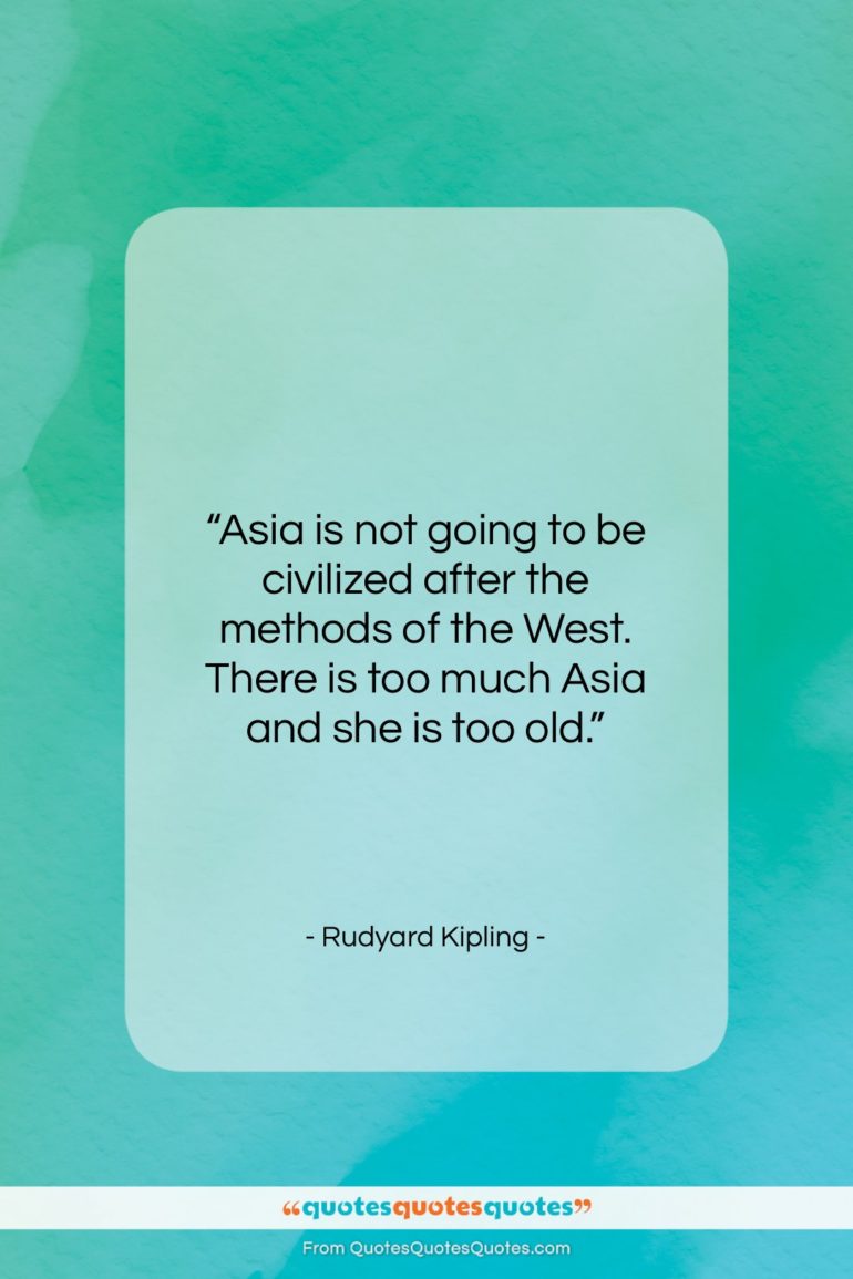 Rudyard Kipling quote: “Asia is not going to be civilized…”- at QuotesQuotesQuotes.com