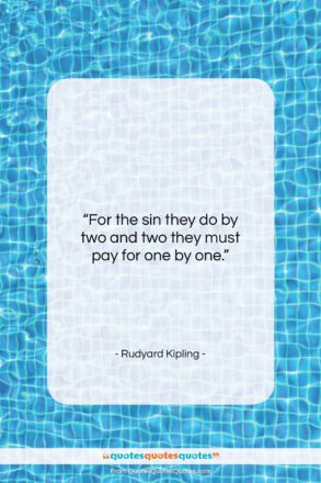 Rudyard Kipling quote: “For the sin they do by two…”- at QuotesQuotesQuotes.com