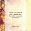 Rudyard Kipling quote: “God could not be everywhere, and therefore…”- at QuotesQuotesQuotes.com