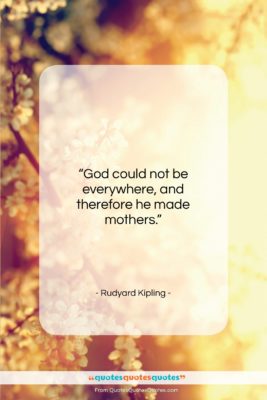 Rudyard Kipling quote: “God could not be everywhere, and therefore…”- at QuotesQuotesQuotes.com