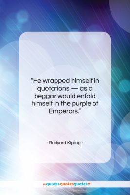 Rudyard Kipling quote: “He wrapped himself in quotations — as…”- at QuotesQuotesQuotes.com