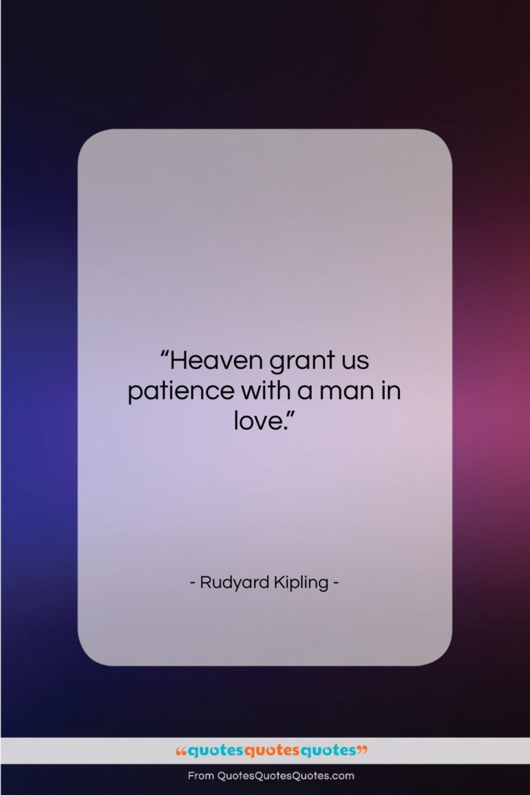 Rudyard Kipling quote: “Heaven grant us patience with a man…”- at QuotesQuotesQuotes.com