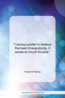 Rudyard Kipling quote: “I always prefer to believe the best…”- at QuotesQuotesQuotes.com