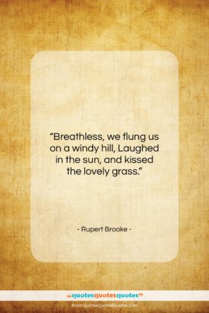 Rupert Brooke quote: “Breathless, we flung us on a windy…”- at QuotesQuotesQuotes.com
