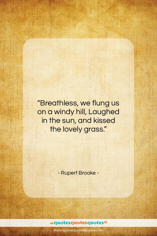 Rupert Brooke quote: “Breathless, we flung us on a windy…”- at QuotesQuotesQuotes.com