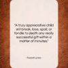 Russell Lynes quote: “A truly appreciative child will break, lose,…”- at QuotesQuotesQuotes.com