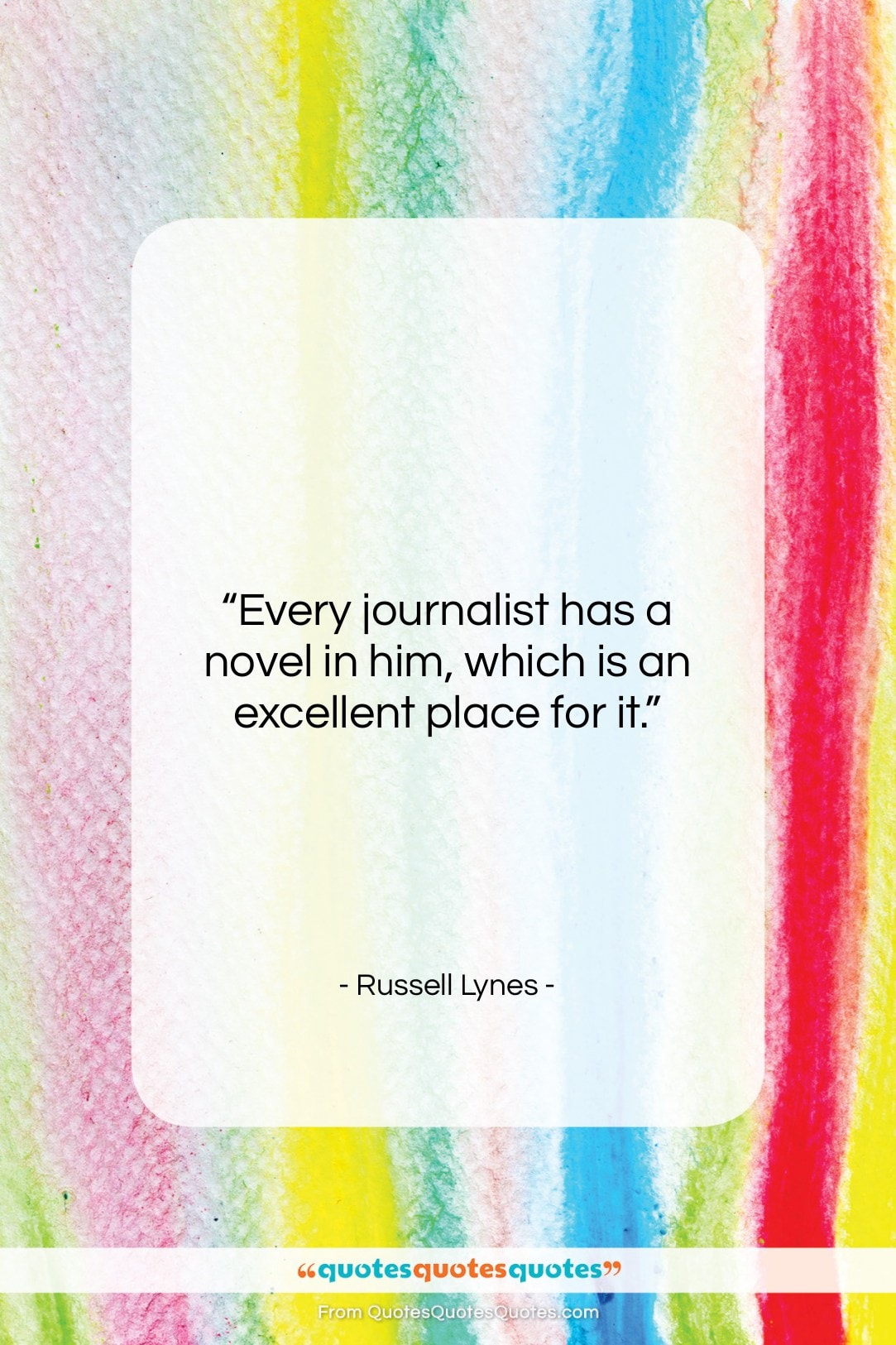 Russell Lynes quote: “Every journalist has a novel in him,…”- at QuotesQuotesQuotes.com