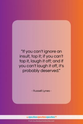 Russell Lynes quote: “If you can’t ignore an insult, top…”- at QuotesQuotesQuotes.com
