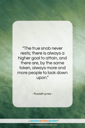 Russell Lynes quote: “The true snob never rests; there is…”- at QuotesQuotesQuotes.com