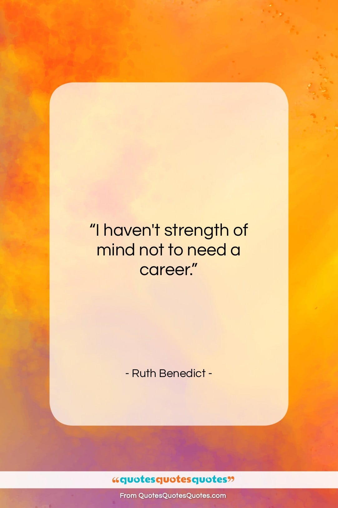Ruth Benedict quote: “I haven’t strength of mind not to…”- at QuotesQuotesQuotes.com