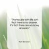 Ruth Benedict quote: “The trouble with life isn’t that there…”- at QuotesQuotesQuotes.com