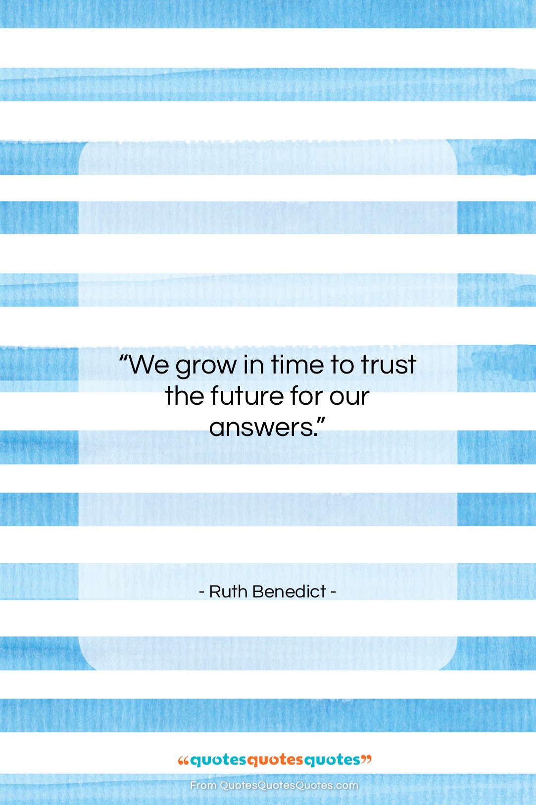 Ruth Benedict quote: “We grow in time to trust the…”- at QuotesQuotesQuotes.com