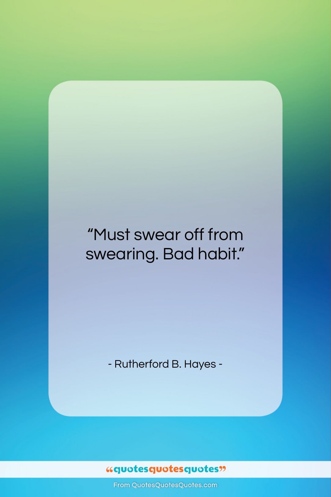 Rutherford B. Hayes quote: “Must swear off from swearing. Bad habit….”- at QuotesQuotesQuotes.com