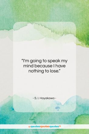 S. I. Hayakawa quote: “I’m going to speak my mind because…”- at QuotesQuotesQuotes.com