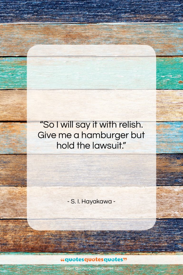 S. I. Hayakawa quote: “So I will say it with relish….”- at QuotesQuotesQuotes.com