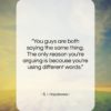 S. I. Hayakawa quote: “You guys are both saying the same…”- at QuotesQuotesQuotes.com