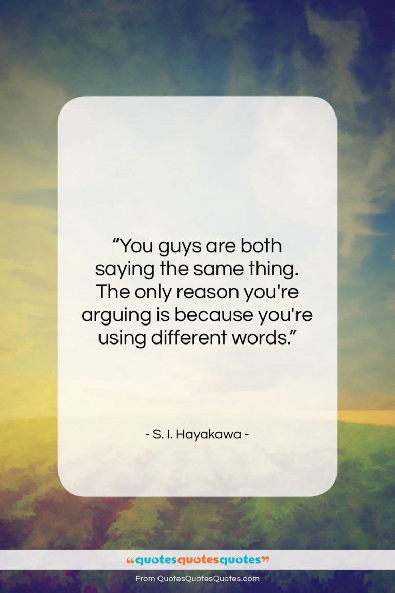 S. I. Hayakawa quote: “You guys are both saying the same…”- at QuotesQuotesQuotes.com