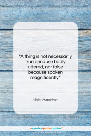 Saint Augustine quote: “A thing is not necessarily true because…”- at QuotesQuotesQuotes.com