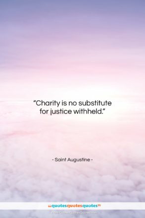 Saint Augustine quote: “Charity is no substitute for justice withheld….”- at QuotesQuotesQuotes.com