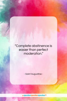 Saint Augustine quote: “Complete abstinence is easier than perfect moderation….”- at QuotesQuotesQuotes.com