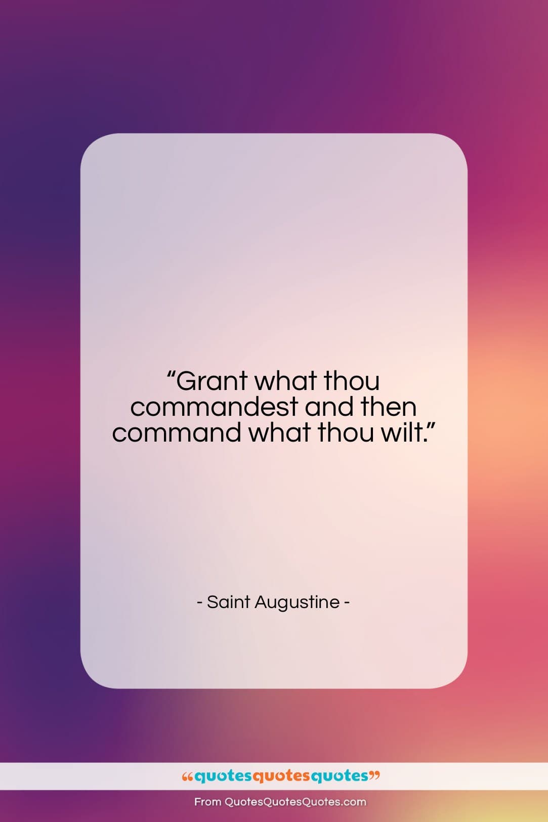 Saint Augustine quote: “Grant what thou commandest and then command…”- at QuotesQuotesQuotes.com