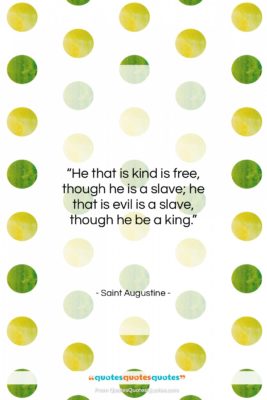 Saint Augustine quote: “He that is kind is free, though…”- at QuotesQuotesQuotes.com