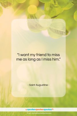 Saint Augustine quote: “I want my friend to miss me…”- at QuotesQuotesQuotes.com