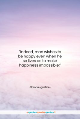 Saint Augustine quote: “Indeed, man wishes to be happy even…”- at QuotesQuotesQuotes.com