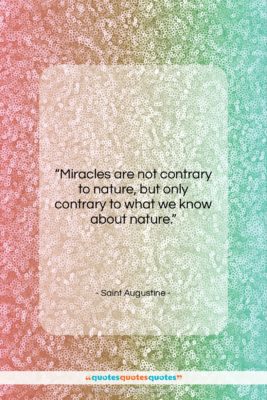 Saint Augustine quote: “Miracles are not contrary to nature, but…”- at QuotesQuotesQuotes.com