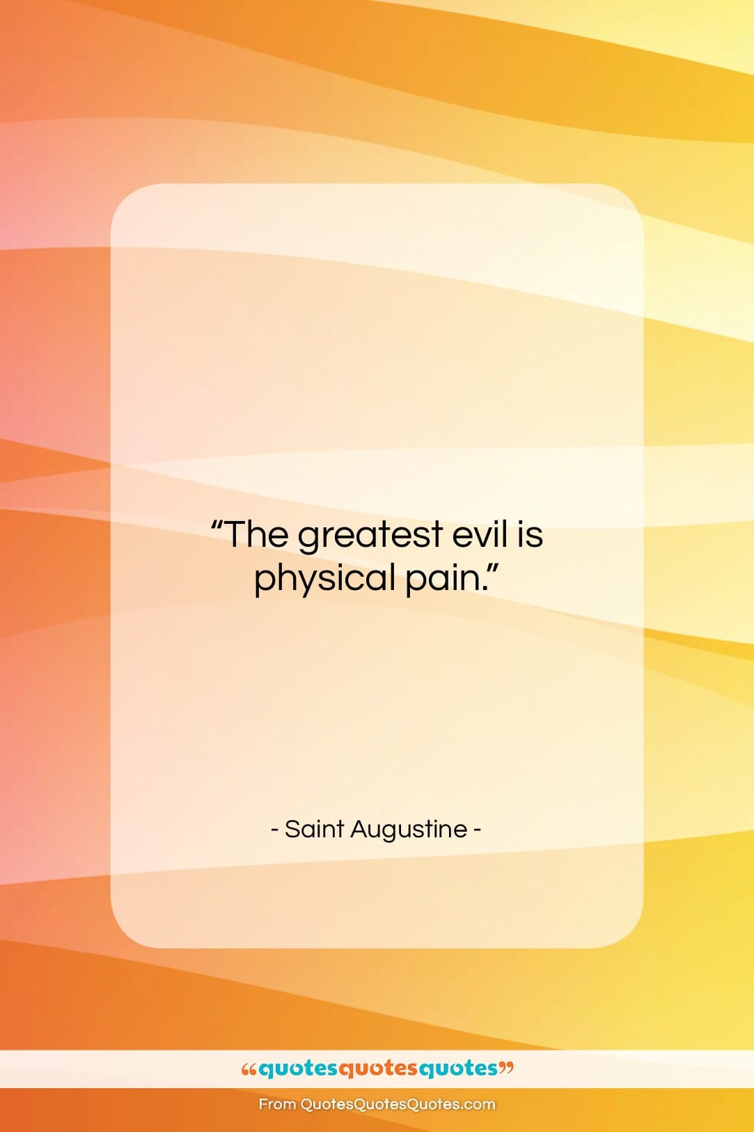 Saint Augustine quote: “The greatest evil is physical pain….”- at QuotesQuotesQuotes.com