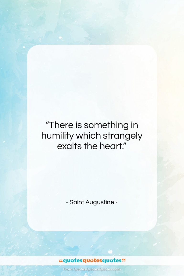 Saint Augustine quote: “There is something in humility which strangely…”- at QuotesQuotesQuotes.com