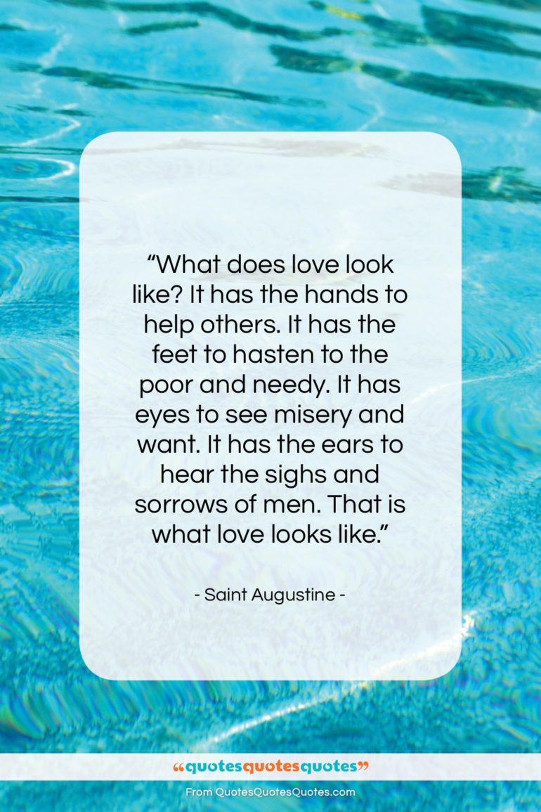 Saint Augustine quote: “What does love look like? It has…”- at QuotesQuotesQuotes.com