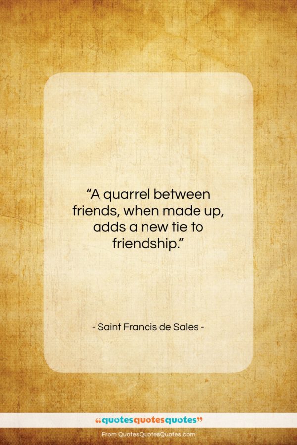 Saint Francis de Sales quote: “A quarrel between friends, when made up…”- at QuotesQuotesQuotes.com