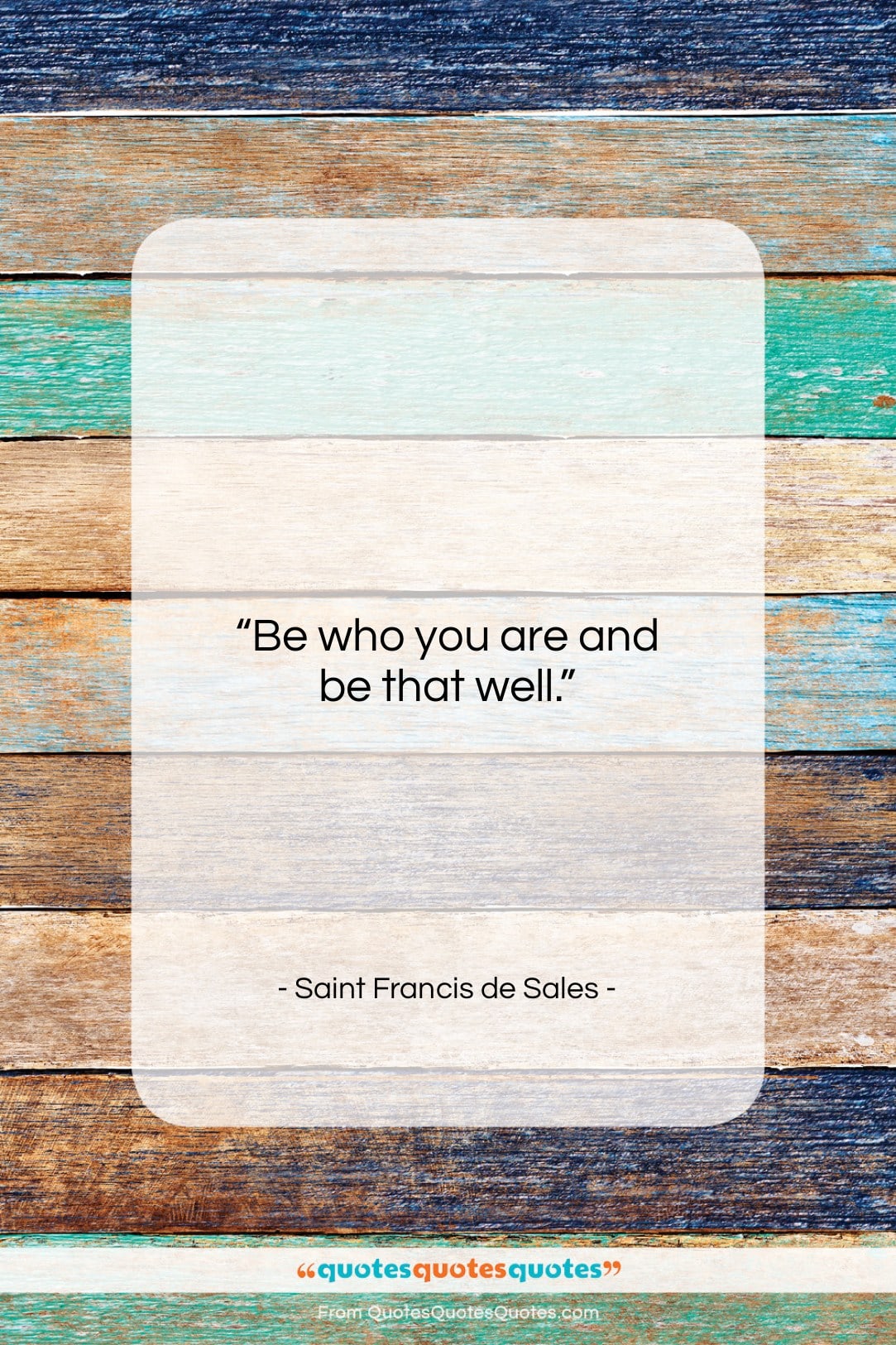 Saint Francis de Sales quote: “Be who you are and be that…”- at QuotesQuotesQuotes.com