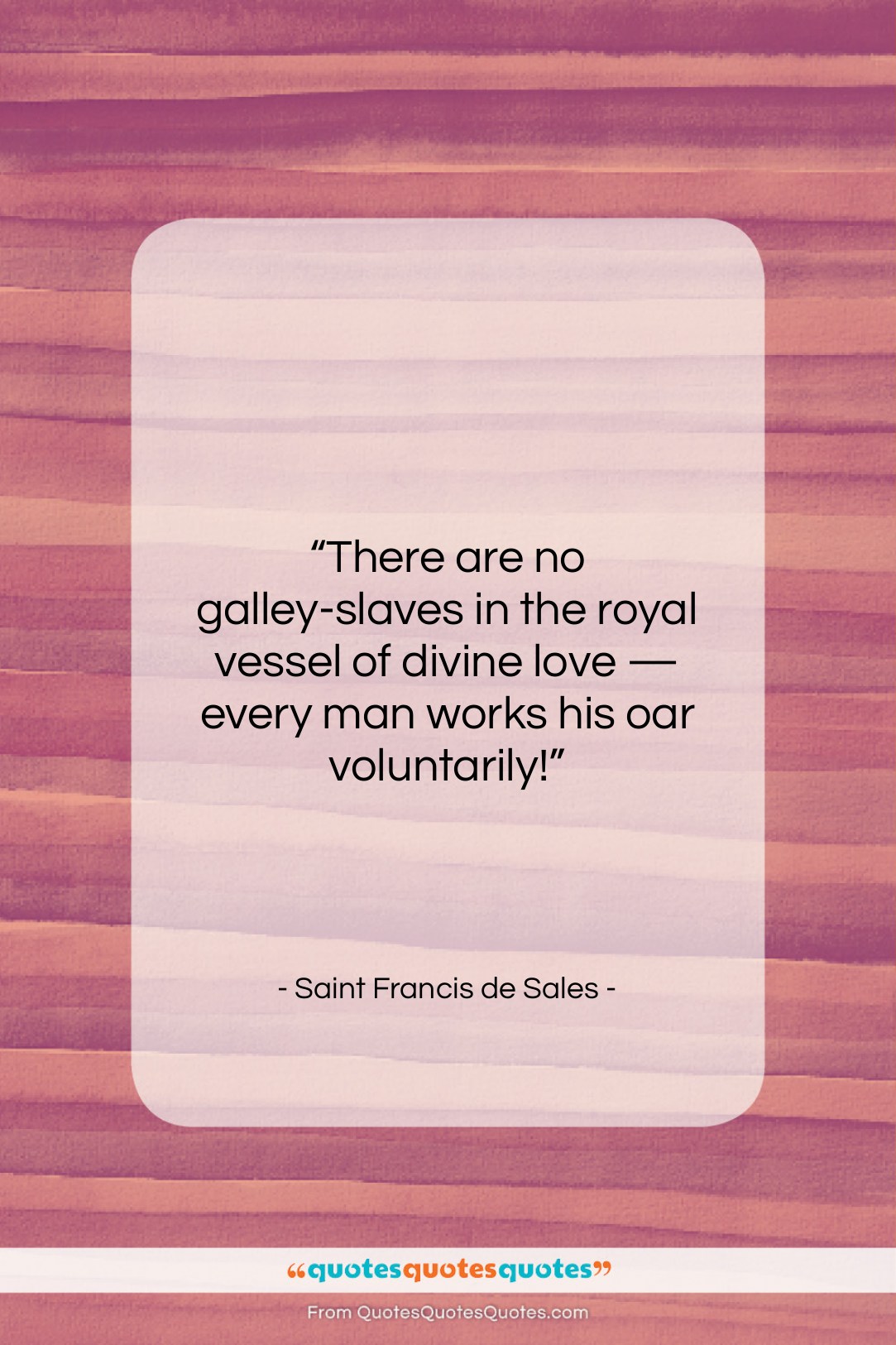 Saint Francis de Sales quote: “There are no galley-slaves in the royal…”- at QuotesQuotesQuotes.com