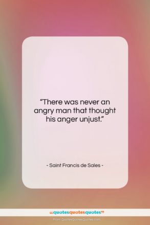 Saint Francis de Sales quote: “There was never an angry man that…”- at QuotesQuotesQuotes.com