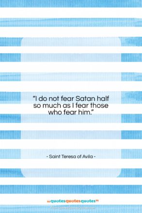 Saint Teresa of Avila quote: “I do not fear Satan half so…”- at QuotesQuotesQuotes.com