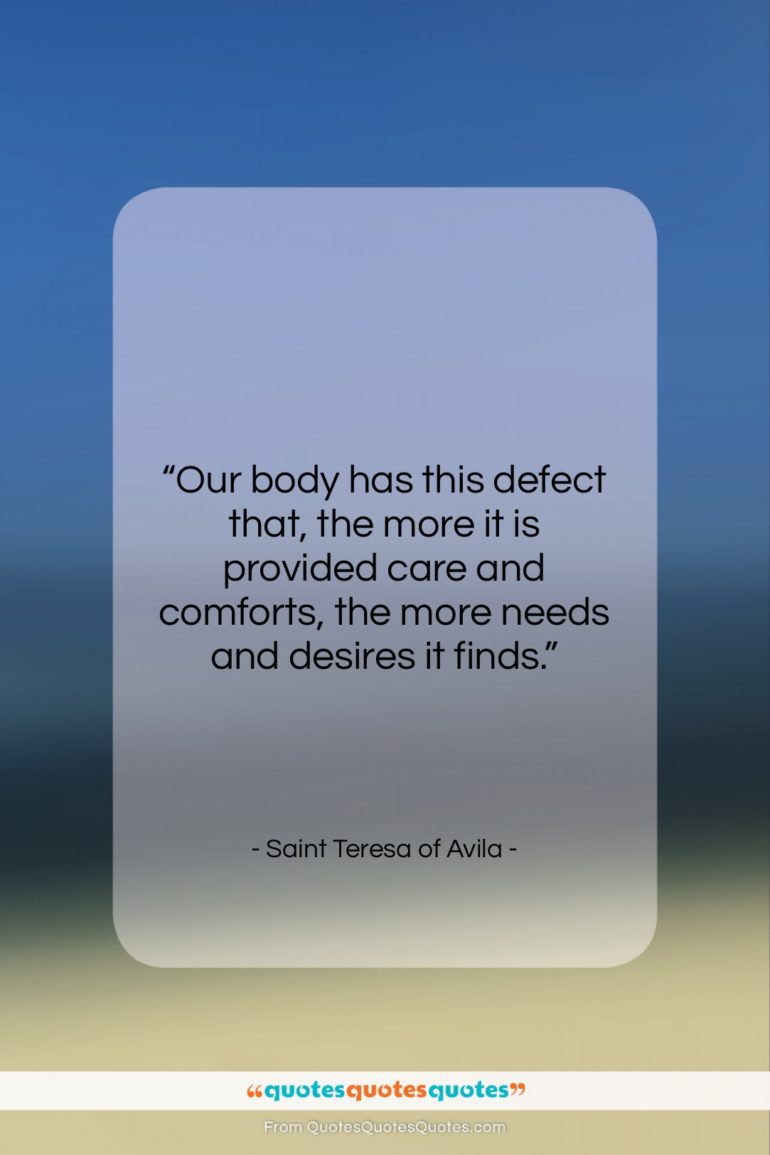 Saint Teresa of Avila quote: “Our body has this defect that, the…”- at QuotesQuotesQuotes.com