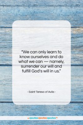 Saint Teresa of Avila quote: “We can only learn to know ourselves…”- at QuotesQuotesQuotes.com