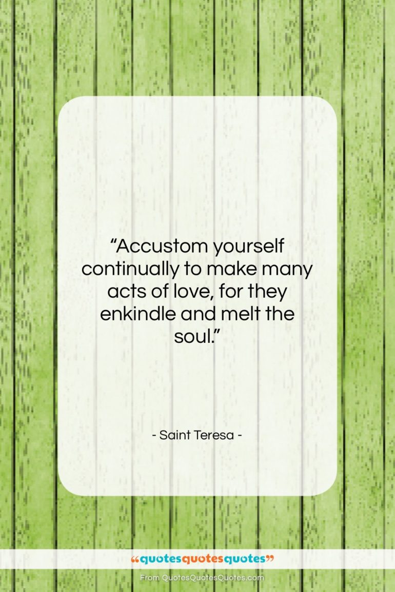Saint Teresa quote: “Accustom yourself continually to make many acts…”- at QuotesQuotesQuotes.com