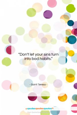 Saint Teresa quote: “Don’t let your sins turn into bad…”- at QuotesQuotesQuotes.com