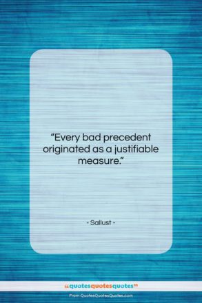 Sallust quote: “Every bad precedent originated as a justifiable…”- at QuotesQuotesQuotes.com