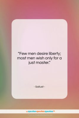 Sallust quote: “Few men desire liberty; most men wish…”- at QuotesQuotesQuotes.com